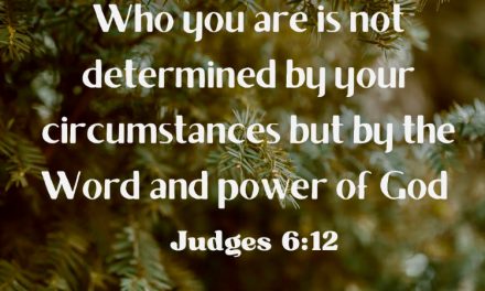 Who you are is not determined by your circumstances but by the Word and power of God. 
